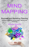 Mind Mapping: A Guide to Improve Concentration, Memory and Creativity (Business and Marketing Planning)
