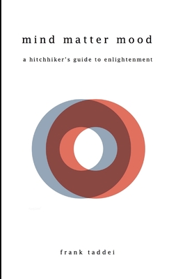 mind matter mood: a hitchhiker's guide to enlightenment - taddei, frank