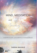 Mind, Meditation and a Spark of Magic: Inspirational guide and workbook to transcend illusion