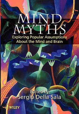 Mind Myths: Exploring Popular Assumptions about the Mind and Brain - Della Sala, Sergio (Editor)