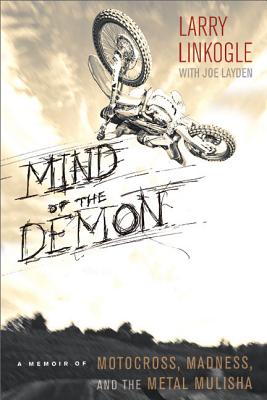 Mind of the Demon: A Memoir of Motocross, Madness, and the Metal Mulisha - Linkogle, Larry, and Layden, Joe