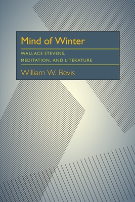Mind of Winter: Wallace Stevens, Meditation, and Literature - Bevis, William W
