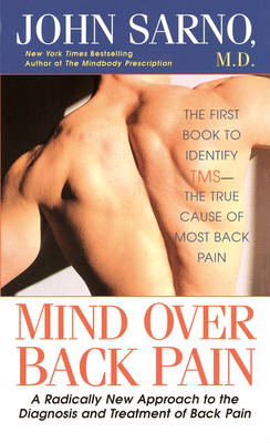 Mind Over Back Pain: A Radically New Approach to the Diagnosis and Treatment of Back Pain - Sarno, John