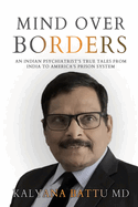 Mind Over Borders: An Indian Psychiatrist's True Tales from India to America's Prison System