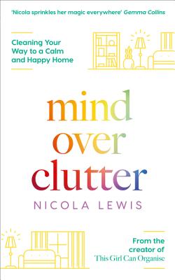 Mind Over Clutter: Cleaning Your Way to a Calm and Happy Home - Lewis, Nicola