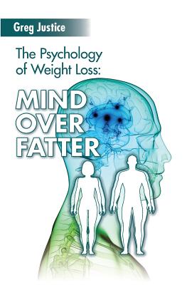 Mind Over Fatter: The Psychology Of Weight Loss - Justice Ma, Greg