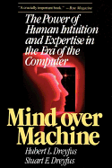 Mind Over Machine: The Power of Human Intuition and Expertise in the Era of the Computer