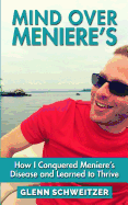 Mind Over Meniere's: How I Conquered Meniere's Disease and Learned to Thrive