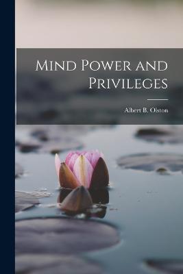 Mind Power and Privileges - Olston, Albert B