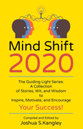 Mind Shift 2020: The Guiding Light Series: A Collection of Stories, Wit, and Wisdom to Inspire, Motivate, and Encourage Your Success!