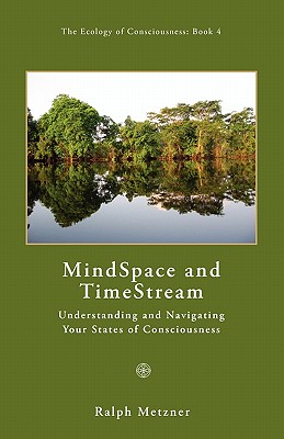 Mind Space and Time Stream: Understanding and Navigating Your States of Consciousness - Metzner, Ralph, PhD