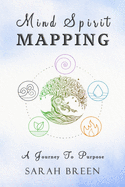 Mind Spirit Mapping: A Journey to Purpose