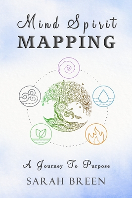Mind Spirit Mapping: A Journey to Purpose - Breen, Sarah