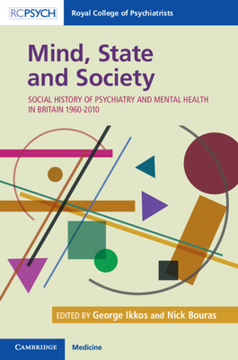 Mind, State and Society: Social History of Psychiatry and Mental Health in Britain 1960-2010 - Ikkos, George (Editor), and Bouras, Nick (Editor)