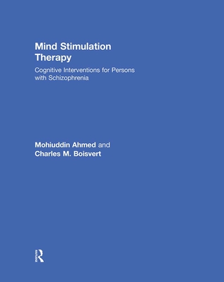 Mind Stimulation Therapy: Cognitive Interventions for Persons with Schizophrenia - Ahmed, Mohiuddin, and Boisvert, Charles M