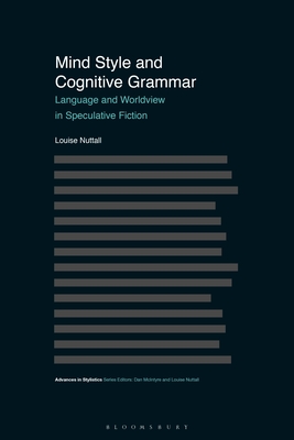 Mind Style and Cognitive Grammar: Language and Worldview in Speculative Fiction - Nuttall, Louise, and McIntyre, Dan (Editor), and Walker, Brian (Editor)