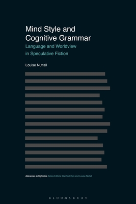 Mind Style and Cognitive Grammar: Language and Worldview in Speculative Fiction - Nuttall, Louise, and McIntyre, Dan (Editor), and Walker, Brian (Editor)