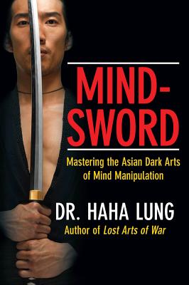 Mind-Sword: Mastering the Asian Dark Arts of Mind Manipulation - Lung, Haha, Dr.