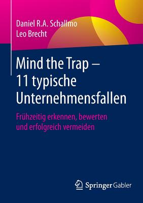 Mind the Trap - 11 Typische Unternehmensfallen: Frhzeitig Erkennen, Bewerten Und Erfolgreich Vermeiden - Schallmo, Daniel R a, and Brecht, Leo