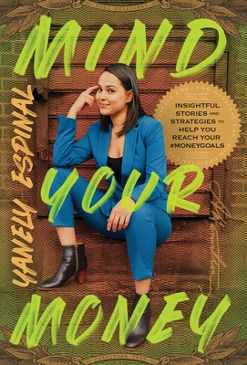 Mind Your Money: Insightful Stories and Strategies to Help You Reach Your #MoneyGoals - Espinal, Yanely