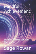 Mindful Achievement: Crafting Success Without The Stress