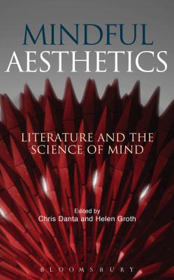 Mindful Aesthetics: Literature and the Science of Mind - Danta, Chris (Editor), and Groth, Helen (Editor)