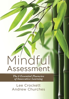 Mindful Assessment: The 6 Essential Fluencies of Innovative Learning - Crockett, Lee, and Churches, Andrew