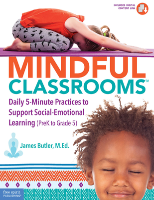 Mindful Classrooms(tm): Daily 5-Minute Practices to Support Social-Emotional Learning (Prek to Grade 5) - Butler, James, Ed