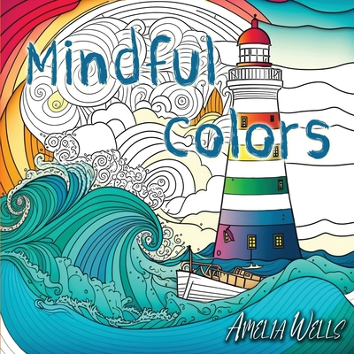 Mindful Colors: an Adult Coloring Book Relieving Stress and Anxiety - Wells, Amelia