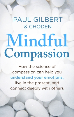 Mindful Compassion - Gilbert, Paul, Prof., and Choden