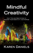 Mindful Creativity: Easy Tips and Meditations to Unleash Your Creativity and Purpose