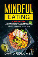 Mindful Eating: Change your Habits and Learn How to Stop Binge Eating, Cure Procrastination and Get Permanent Weight Loss (2 Books in 1)