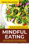 Mindful Eating: How to Lead a Happy Life and Rediscover a Healthy Relationship with Food or Drinking - Get Rid of Emotional Eating and Find Peace Through Meditation