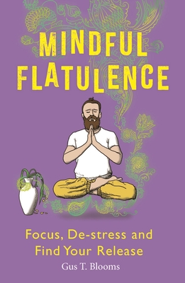 Mindful Flatulence: Find Your Focus, De-stress and Release - Blooms, Gus T.