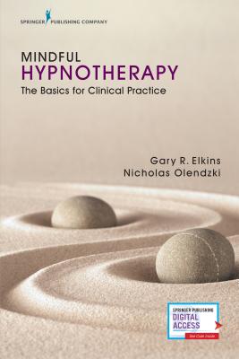 Mindful Hypnotherapy: The Basics for Clinical Practice - Elkins, Gary, PhD, Abpp, and Olendzki, Nicholas, PsyD