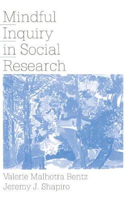 Mindful Inquiry in Social Research - Bentz, Valerie Malhotra Malhotra, and Shapiro, Jeremy J J