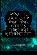 Mindful Leadership: Inspiring Others through Authenticity