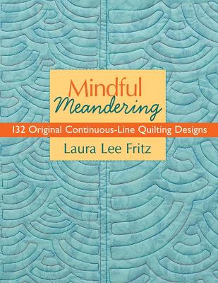 Mindful Meandering: 132 Original Continuous-Line Quilting Designs - Fritz, Laura Lee