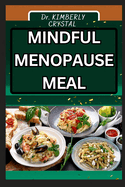 Mindful Menopause Meals: Culinary Wisdom For Women, Savoring The Journey Through The Change Of Flavor For A Healthy Transition