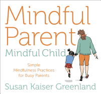 Mindful Parent, Mindful Child: Simple Mindfulness Practices for Busy Parents