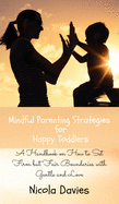 Mindful Parenting Strategies for Happy Toddlers: A Handbook on How to Set Firm but Fair Boundaries with Gentle and Love