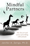 Mindful Partners: The Zen Art and Science of Working with Animals