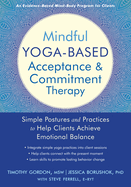 Mindful Yoga-Based Acceptance and Commitment Therapy: Simple Postures and Practices to Help Clients Achieve Emotional Balance
