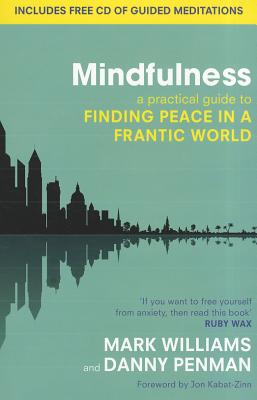Mindfulness: A practical guide to finding peace in a frantic world - Williams, Mark, Professor, and Penman, Danny, Dr.