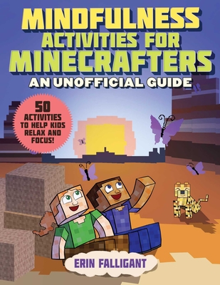 Mindfulness Activities for Minecrafters: 50 Activities to Help Kids Relax and Focus! - Falligant, Erin
