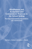 Mindfulness and Acceptance and Commitment Practices in the School Setting: Practical Interventions for Children and Adolescents
