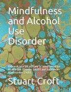 Mindfulness and Alcohol Use Disorder: Research into the efficacy of mindfulness for Alcohol Use Disorder (AUD) and Substance Use Disorder (SUD)