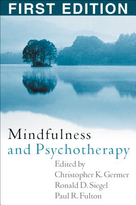 Mindfulness and Psychotherapy - Germer, Christopher, PhD (Editor), and Siegel, Ronald D, PsyD (Editor), and Fulton, Paul R, Ed (Editor)