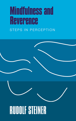 Mindfulness and Reverence: Steps in Perception - Steiner, Rudolf, and Neider, Andreas (Introduction by), and Collis, Johanna (Translated by)