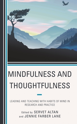 Mindfulness and Thoughtfulness: Leading and Teaching with Habits of Mind in Research and Practice - Altan, Servet, and Lane, Jennie Farber